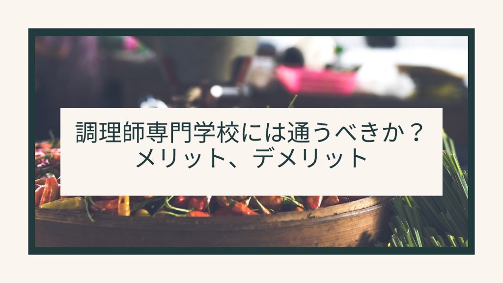 調理師専門学校には通うべきか？調理師専門学校のメリット,デメリット