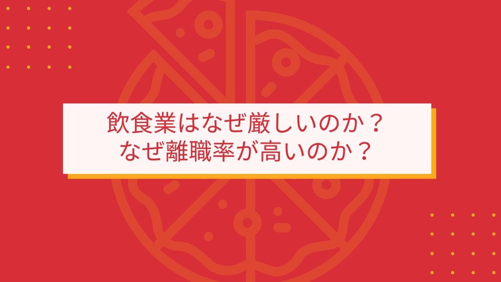 飲食業はなぜ厳しいのか？なぜ離職率が高いのか？