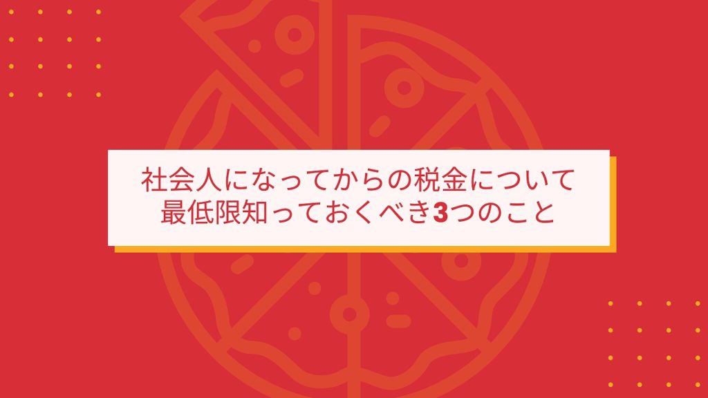 社会人になってからの税金について,最低限知っておくべき3つのこと